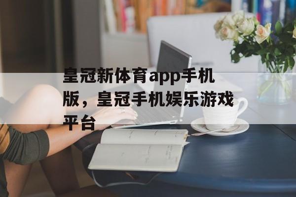 皇冠新体育app手机版，皇冠手机娱乐游戏平台