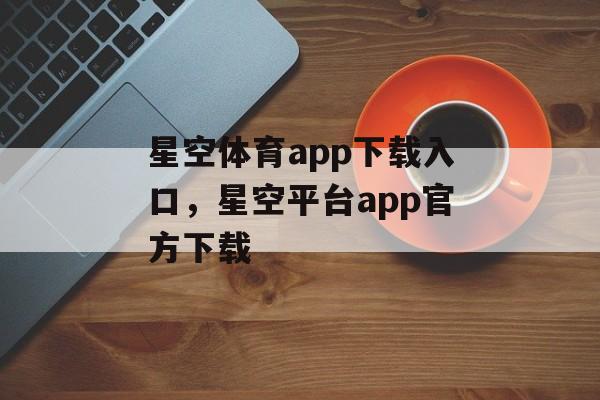 星空体育app下载入口，星空平台app官方下载